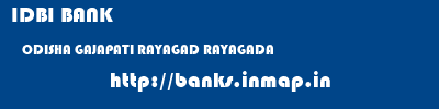 IDBI BANK  ODISHA GAJAPATI RAYAGAD RAYAGADA  banks information 